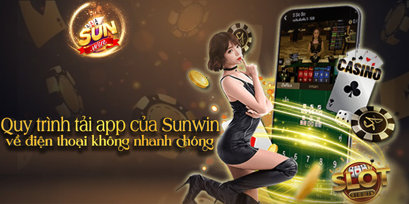 Quy trình tải app của Sunwin về điện thoại nhanh chóng 